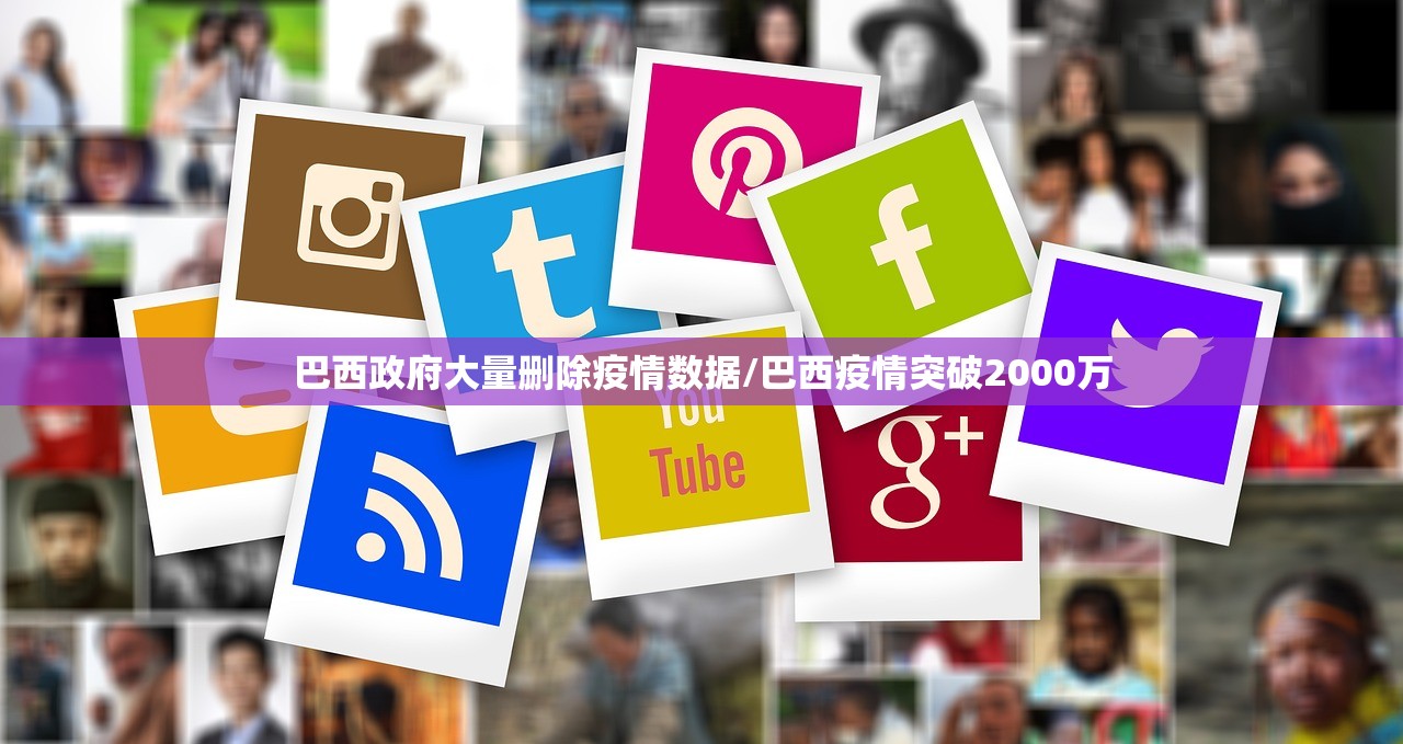 巴西政府大量删除疫情数据/巴西疫情突破2000万 巴西政府大量删除疫情数据/巴西疫情突破2000万