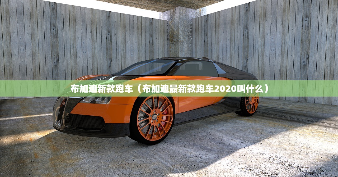 布加迪新款跑车（布加迪最新款跑车2020叫什么）