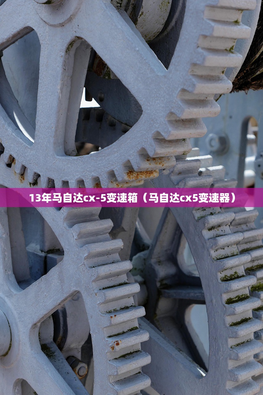 13年马自达cx-5变速箱（马自达cx5变速器）