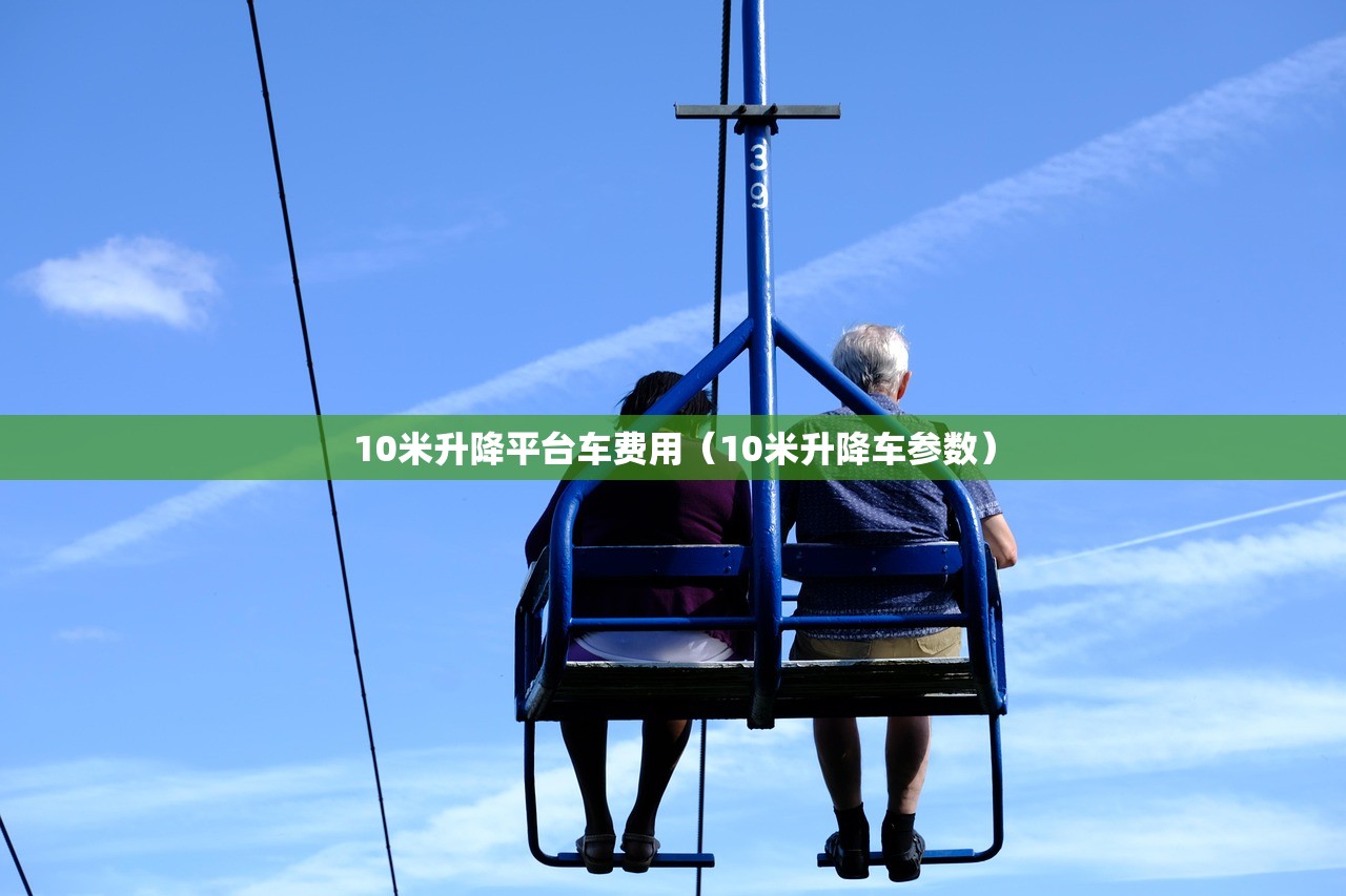 10米升降平台车费用（10米升降车参数）
