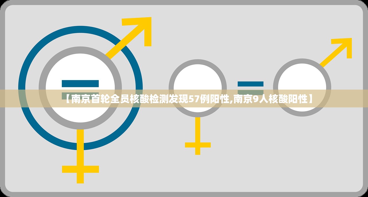 【南京首轮全员核酸检测发现57例阳性,南京9人核酸阳性】
