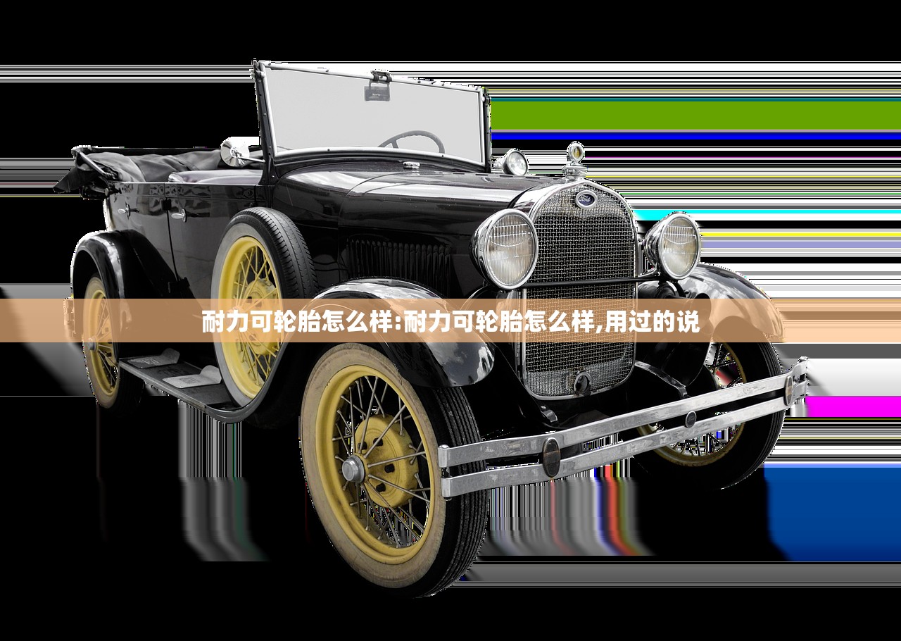 耐力可轮胎怎么样:耐力可轮胎怎么样,用过的说