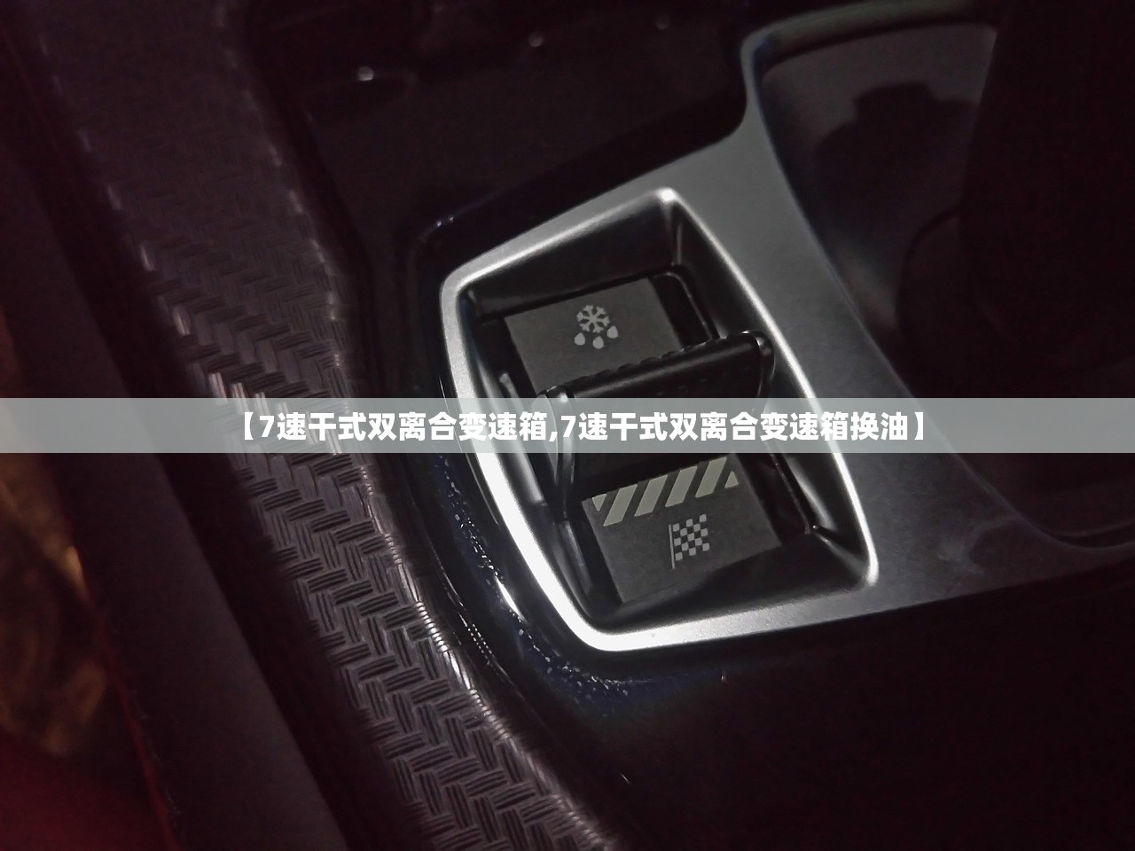 【7速干式双离合变速箱,7速干式双离合变速箱换油】