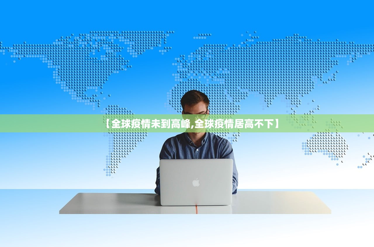 【全球疫情未到高峰,全球疫情居高不下】