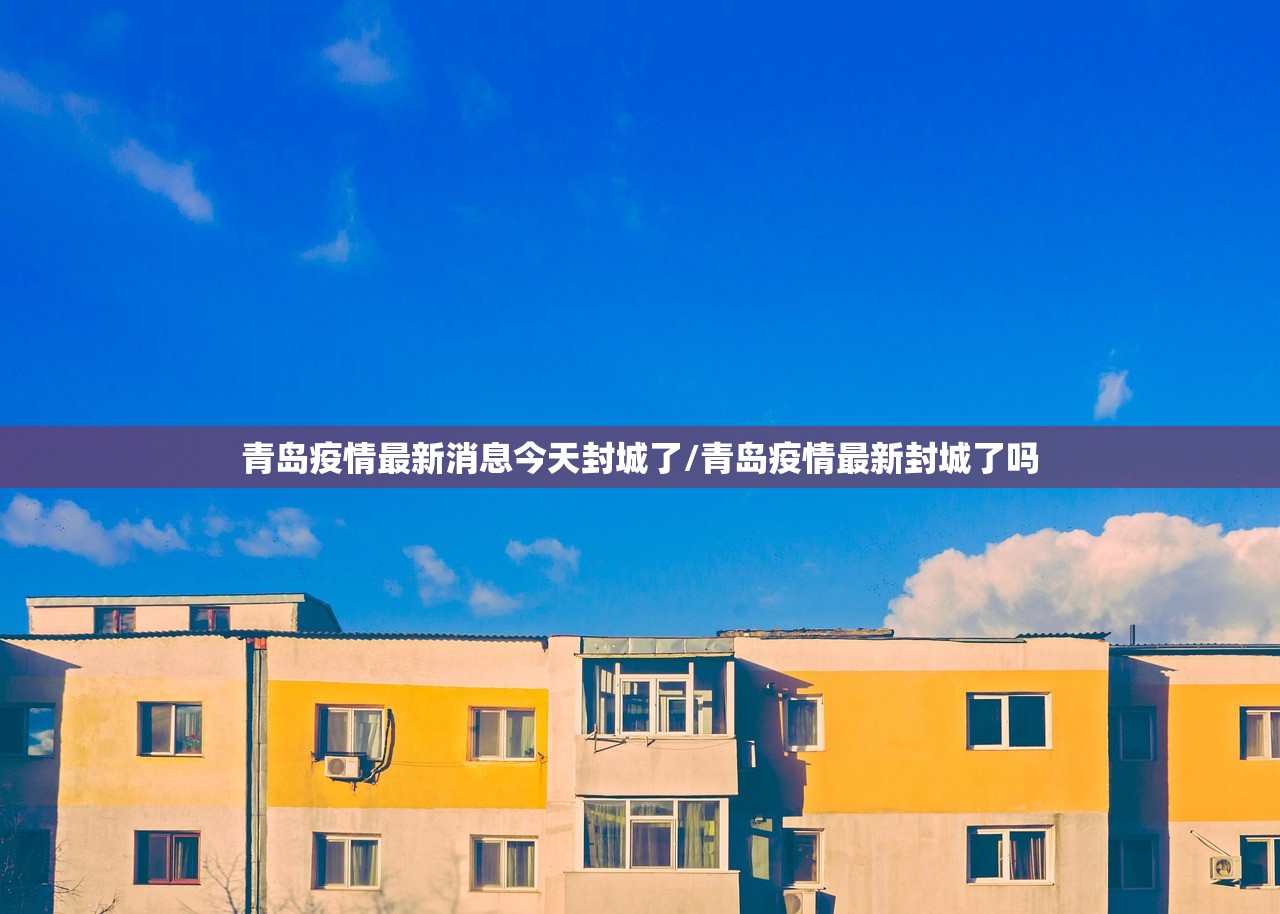 青岛疫情最新消息今天封城了/青岛疫情最新封城了吗