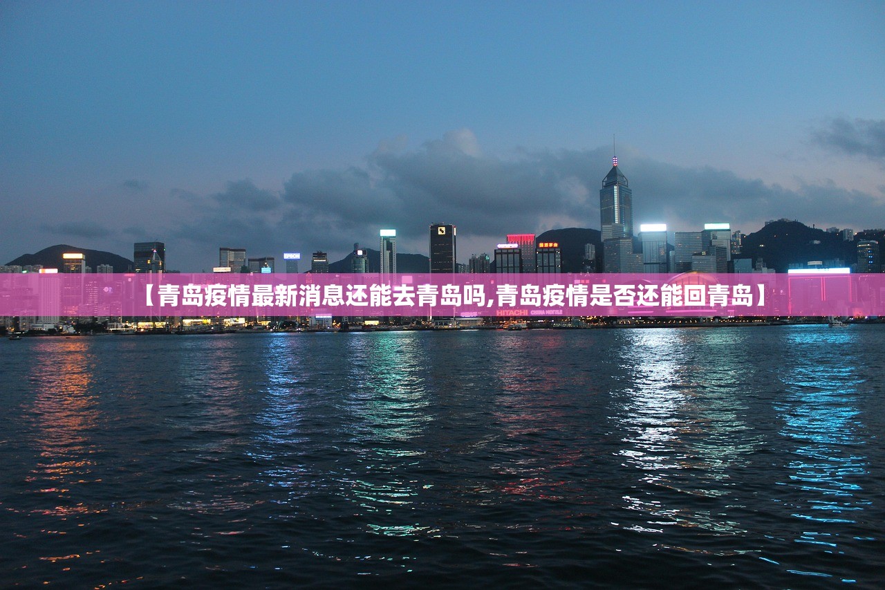 【青岛疫情最新消息还能去青岛吗,青岛疫情是否还能回青岛】