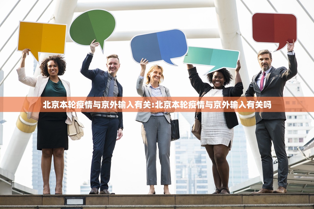 北京本轮疫情与京外输入有关:北京本轮疫情与京外输入有关吗