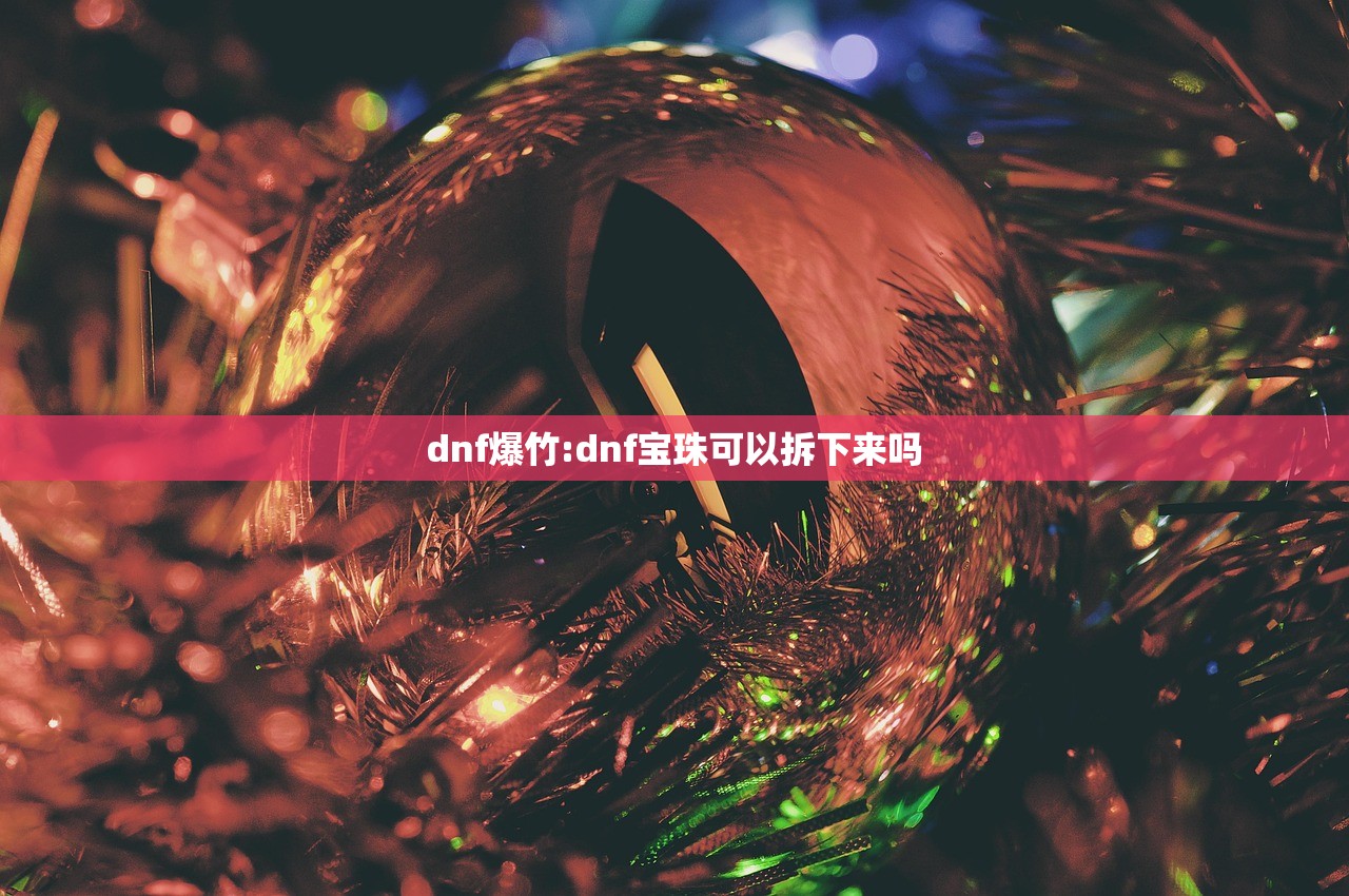 dnf爆竹:dnf宝珠可以拆下来吗