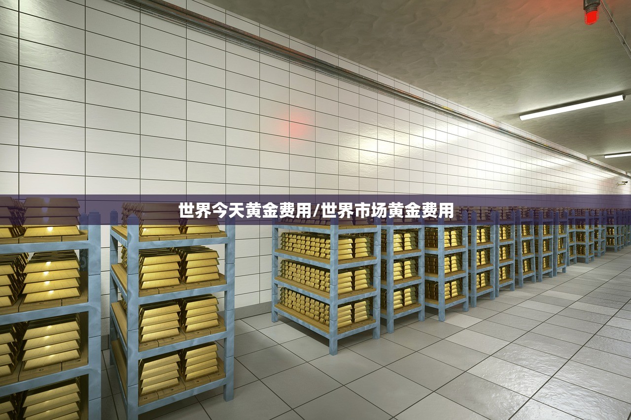 世界今天黄金费用/世界市场黄金费用