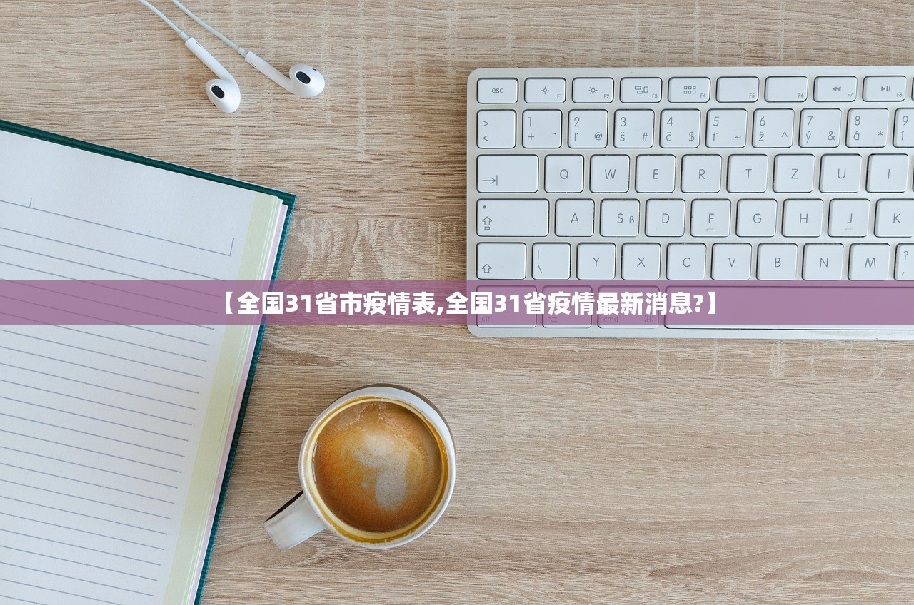 【全国31省市疫情表,全国31省疫情最新消息?】