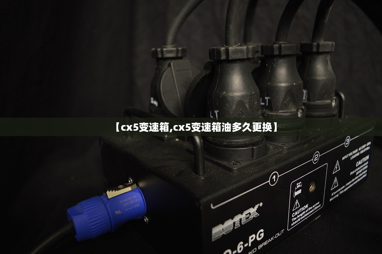 【cx5变速箱,cx5变速箱油多久更换】