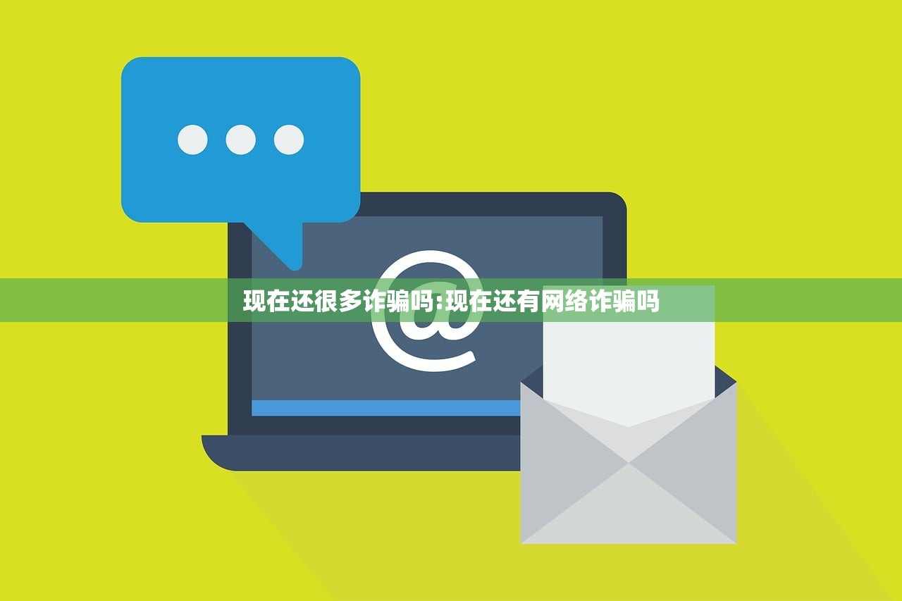 现在还很多诈骗吗:现在还有网络诈骗吗
