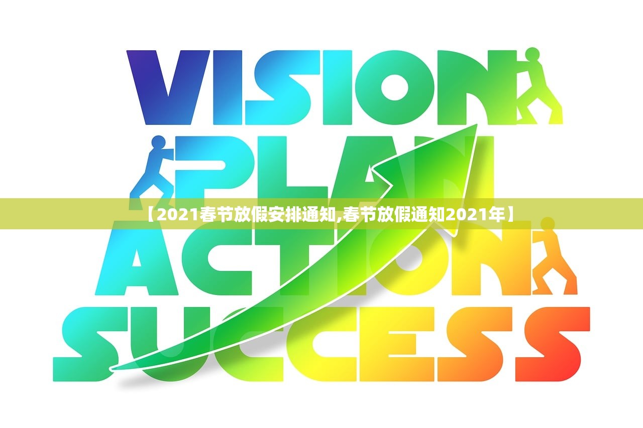 【2021春节放假安排通知,春节放假通知2021年】 【2021春节放假安排通知,春节放假通知2021年】
