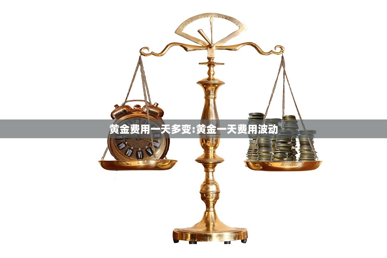 黄金费用一天多变:黄金一天费用波动 黄金费用一天多变:黄金一天费用波动