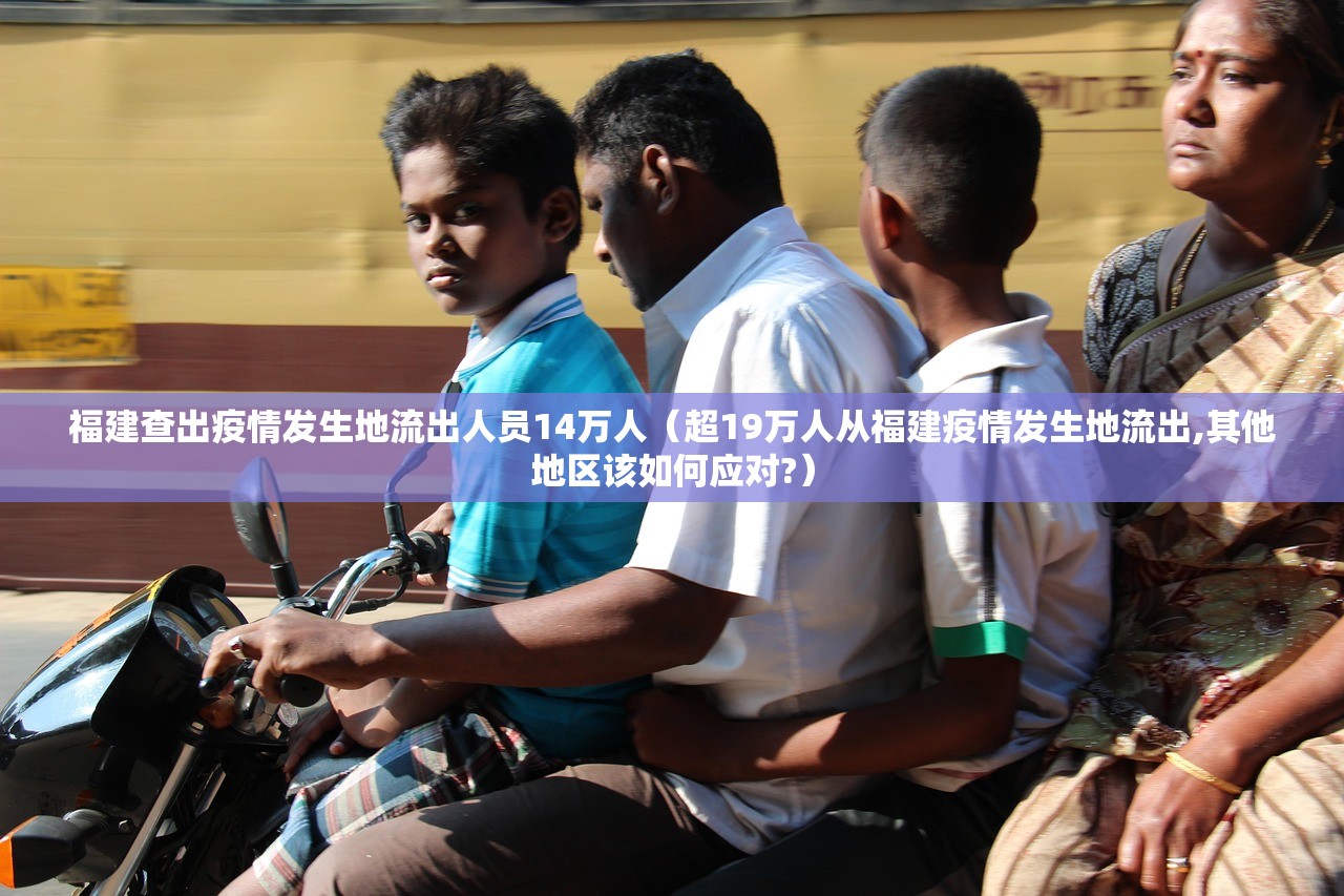 福建查出疫情发生地流出人员14万人（超19万人从福建疫情发生地流出,其他地区该如何应对?）