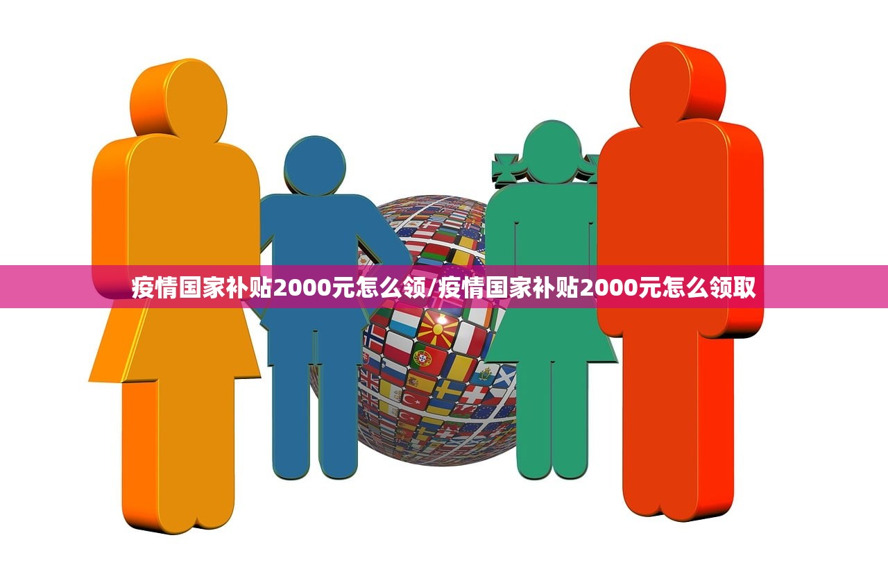 疫情国家补贴2000元怎么领/疫情国家补贴2000元怎么领取