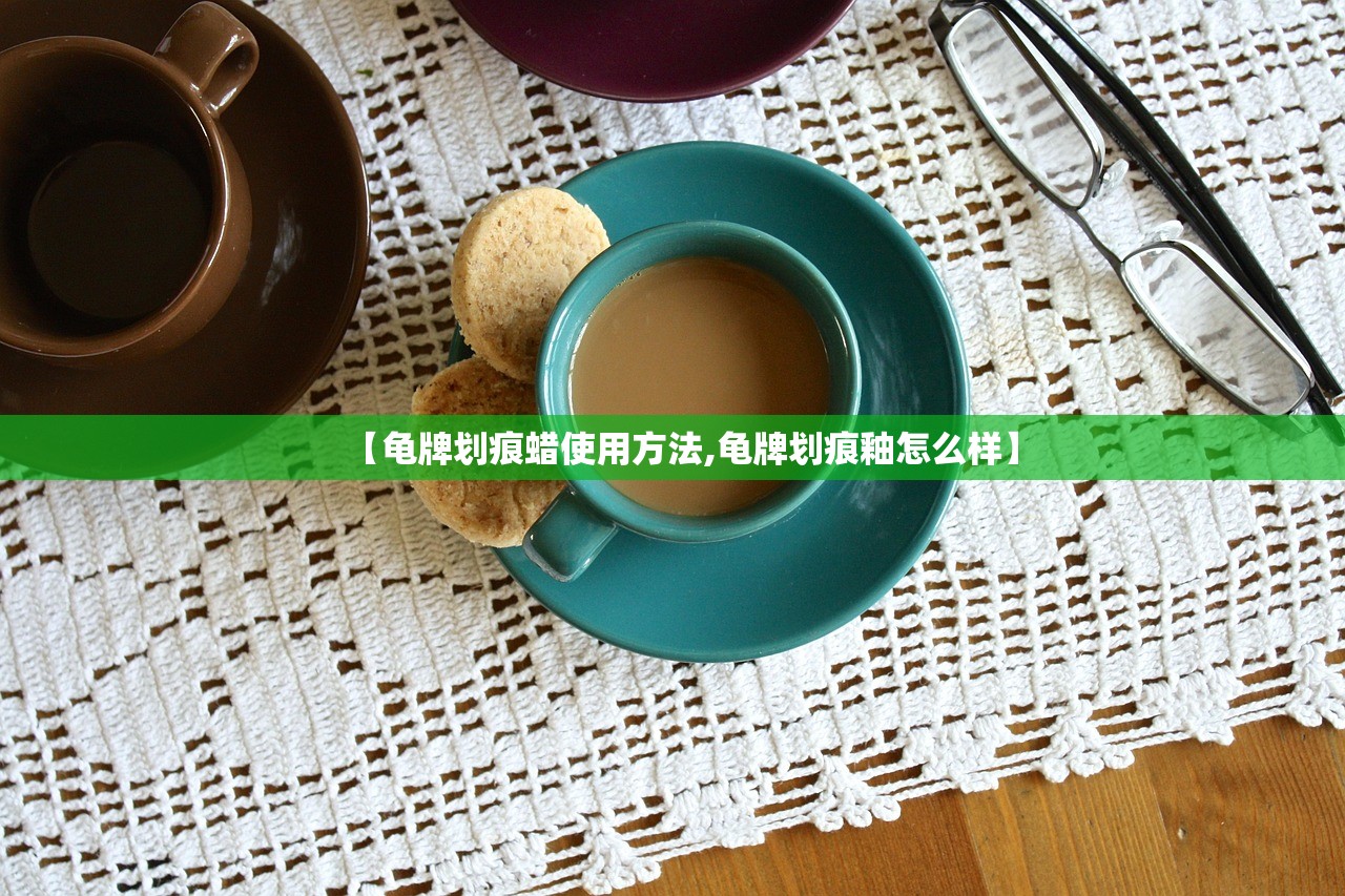 【龟牌划痕蜡使用方法,龟牌划痕釉怎么样】