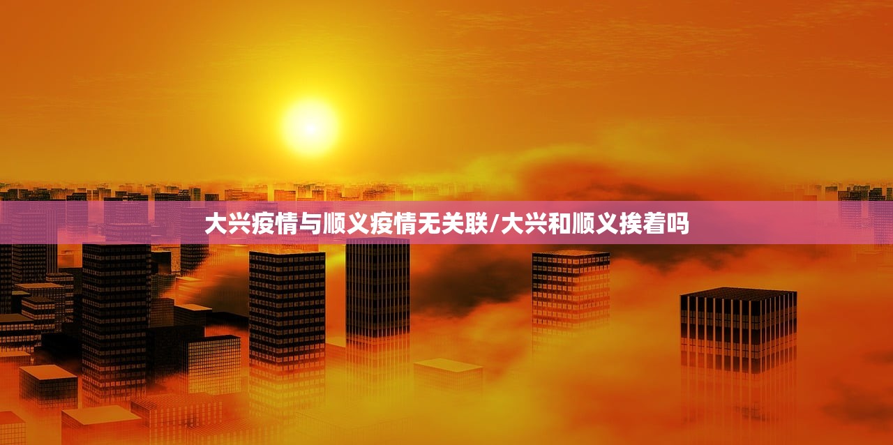 大兴疫情与顺义疫情无关联/大兴和顺义挨着吗