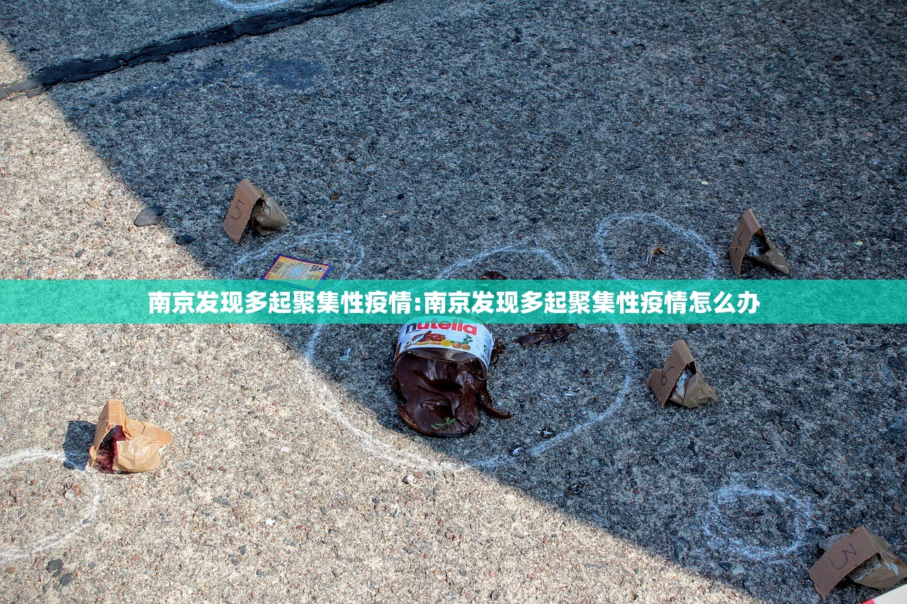 南京发现多起聚集性疫情:南京发现多起聚集性疫情怎么办