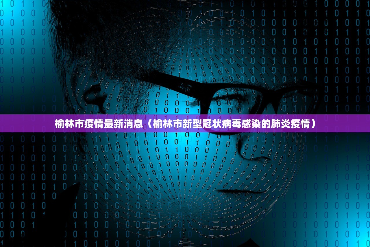 榆林市疫情最新消息（榆林市新型冠状病毒感染的肺炎疫情）