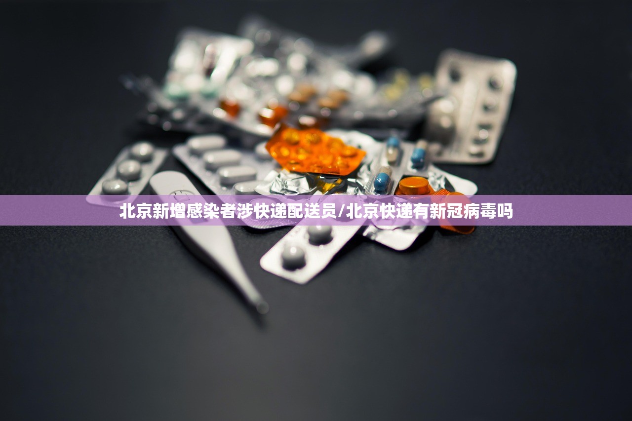 北京新增感染者涉快递配送员/北京快递有新冠病毒吗