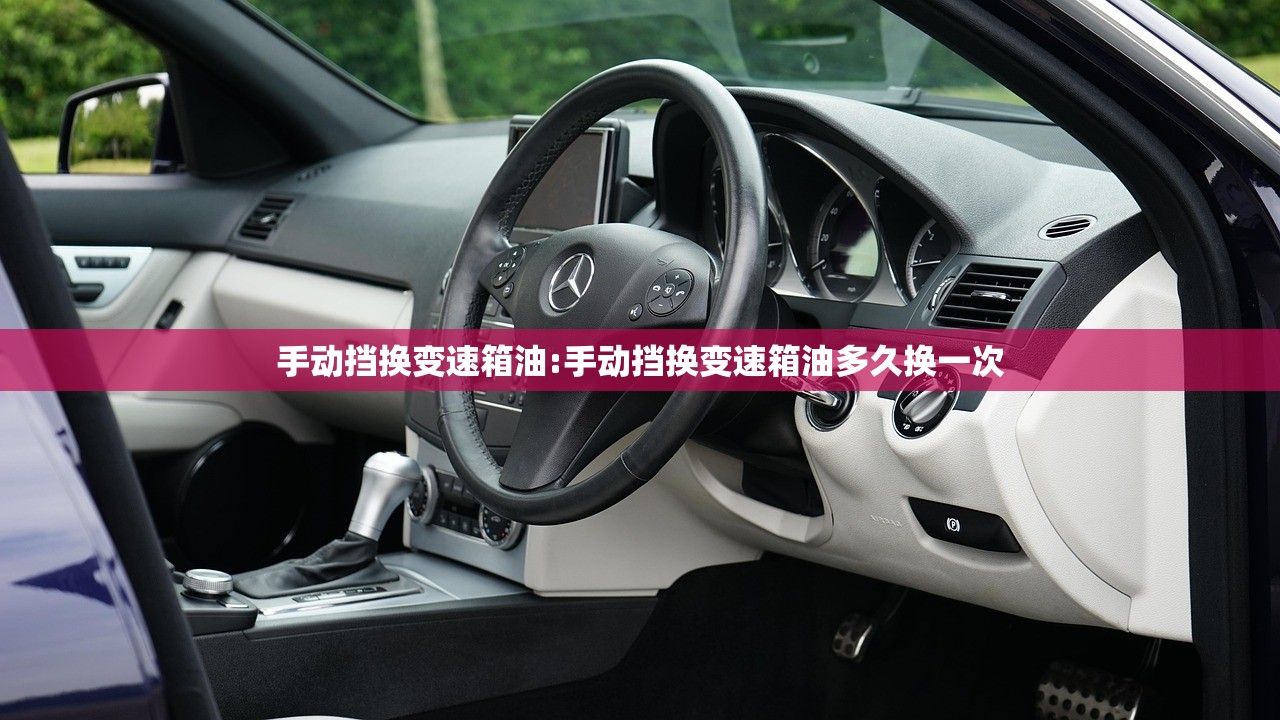 手动挡换变速箱油:手动挡换变速箱油多久换一次