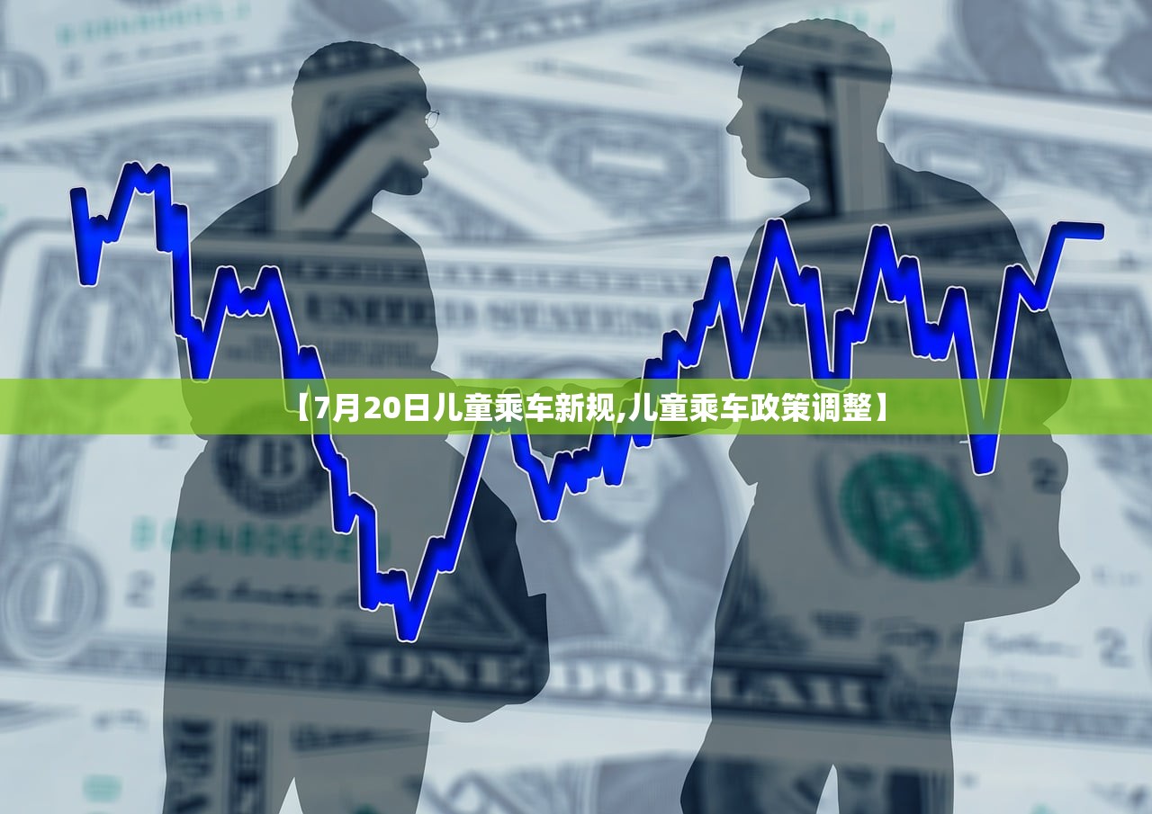 【7月20日儿童乘车新规,儿童乘车政策调整】