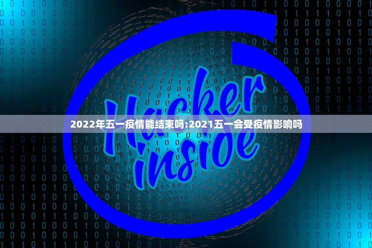 2022年五一疫情能结束吗:2021五一会受疫情影响吗