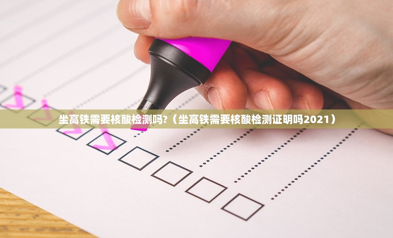 坐高铁需要核酸检测吗?（坐高铁需要核酸检测证明吗2021）
