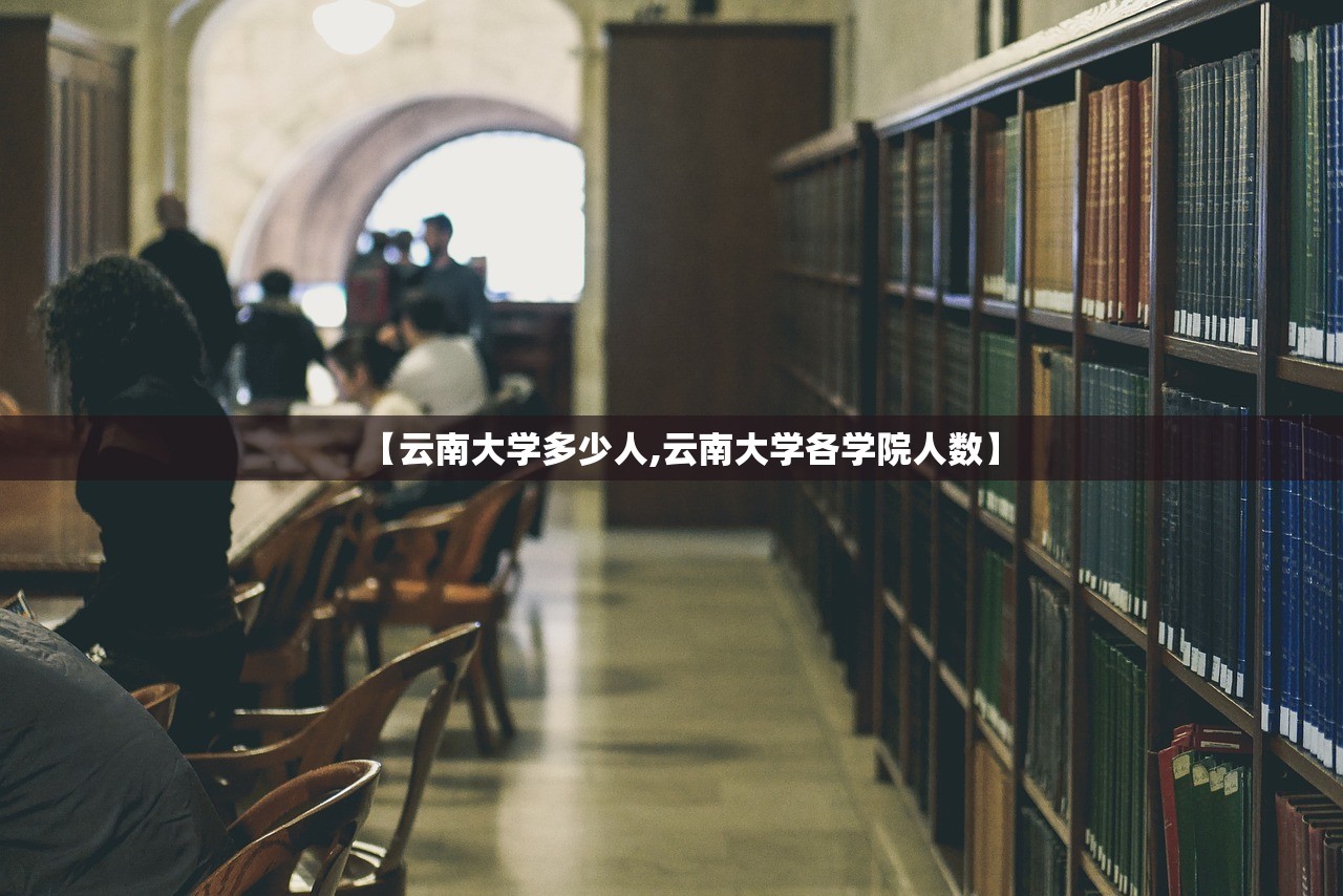 【云南大学多少人,云南大学各学院人数】 【云南大学多少人,云南大学各学院人数】