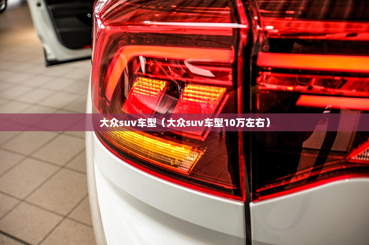 大众suv车型(大众suv车型10万左右) 大众suv车型(大众suv车型10万左右)