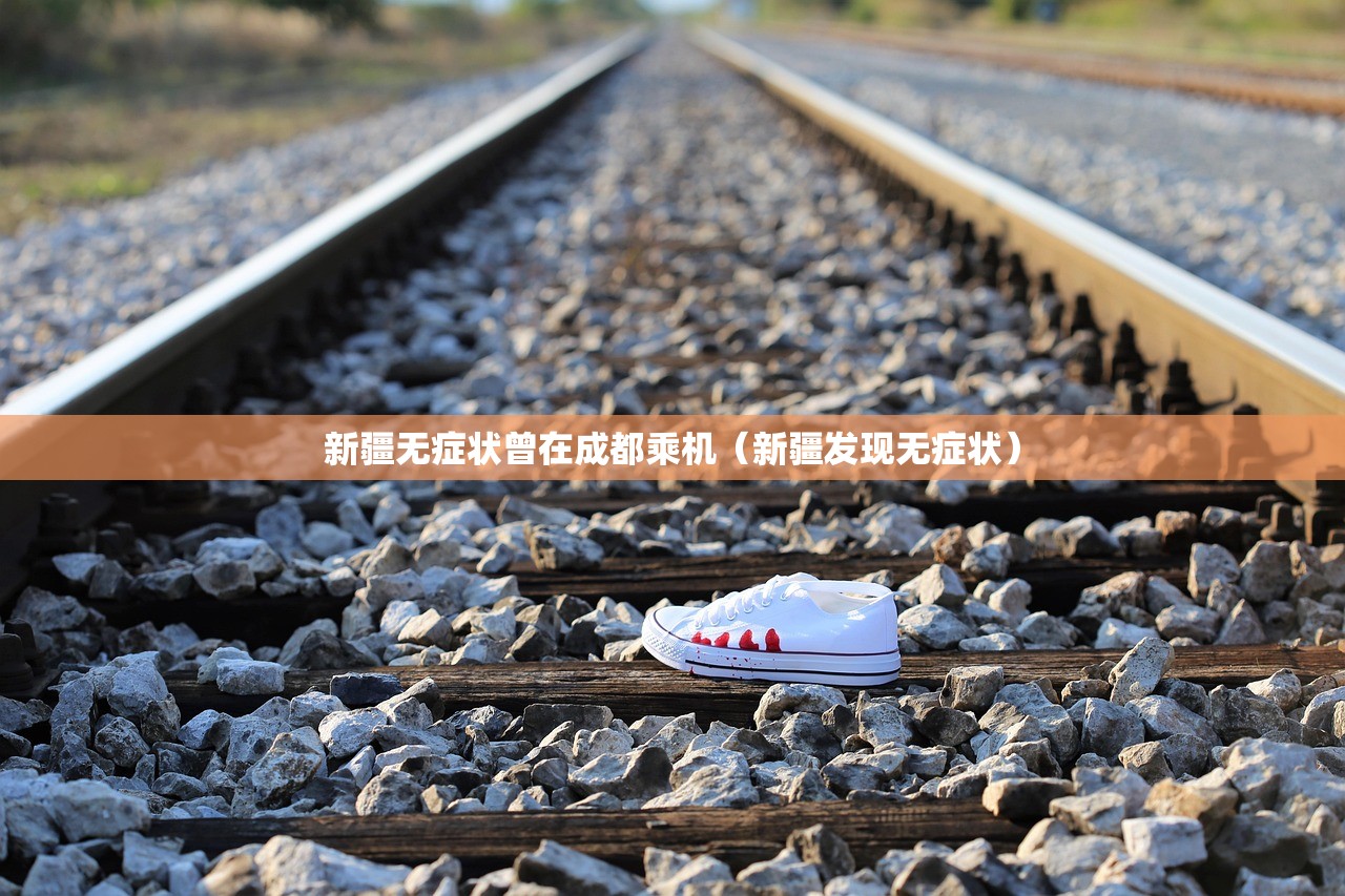 新疆无症状曾在成都乘机(新疆发现无症状) 新疆无症状曾在成都乘机(新疆发现无症状)