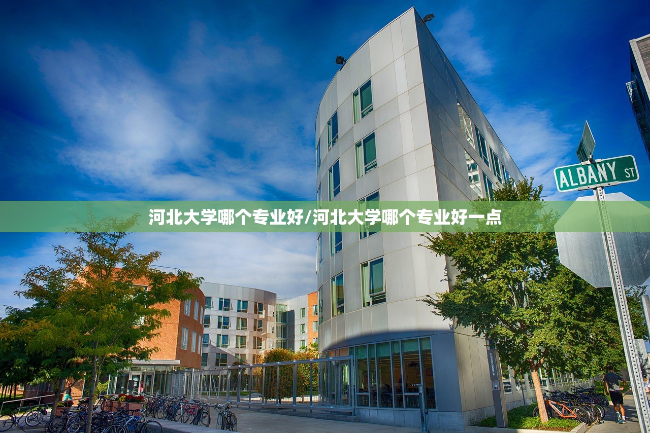 河北大学哪个专业好/河北大学哪个专业好一点