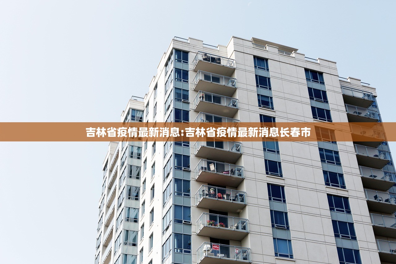 吉林省疫情最新消息:吉林省疫情最新消息长春市 吉林省疫情最新消息:吉林省疫情最新消息长春市