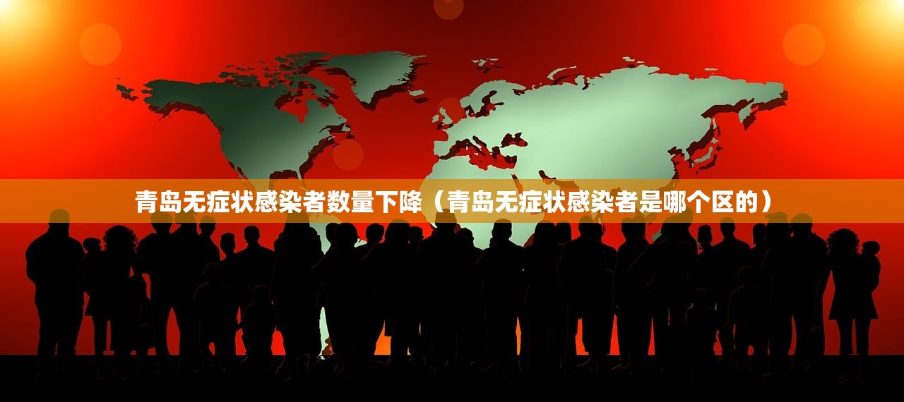 青岛无症状感染者数量下降（青岛无症状感染者是哪个区的）