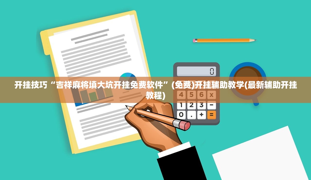 开挂技巧“吉祥麻将填大坑开挂免费软件	”(免费)开挂辅助教学(最新辅助开挂教程)