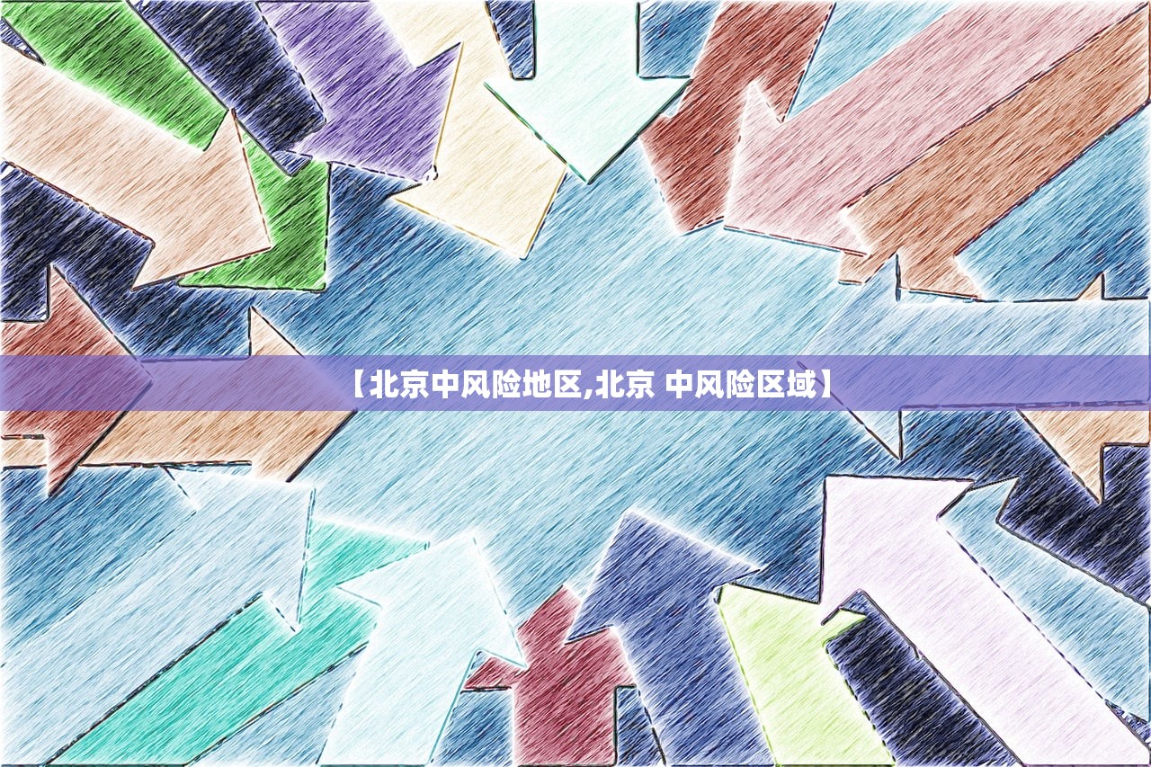 【北京中风险地区,北京 中风险区域】 【北京中风险地区,北京 中风险区域】