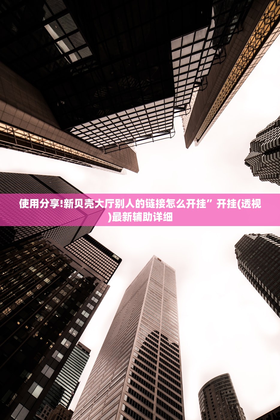 使用分享!新贝壳大厅别人的链接怎么开挂”开挂(透视)最新辅助详细
