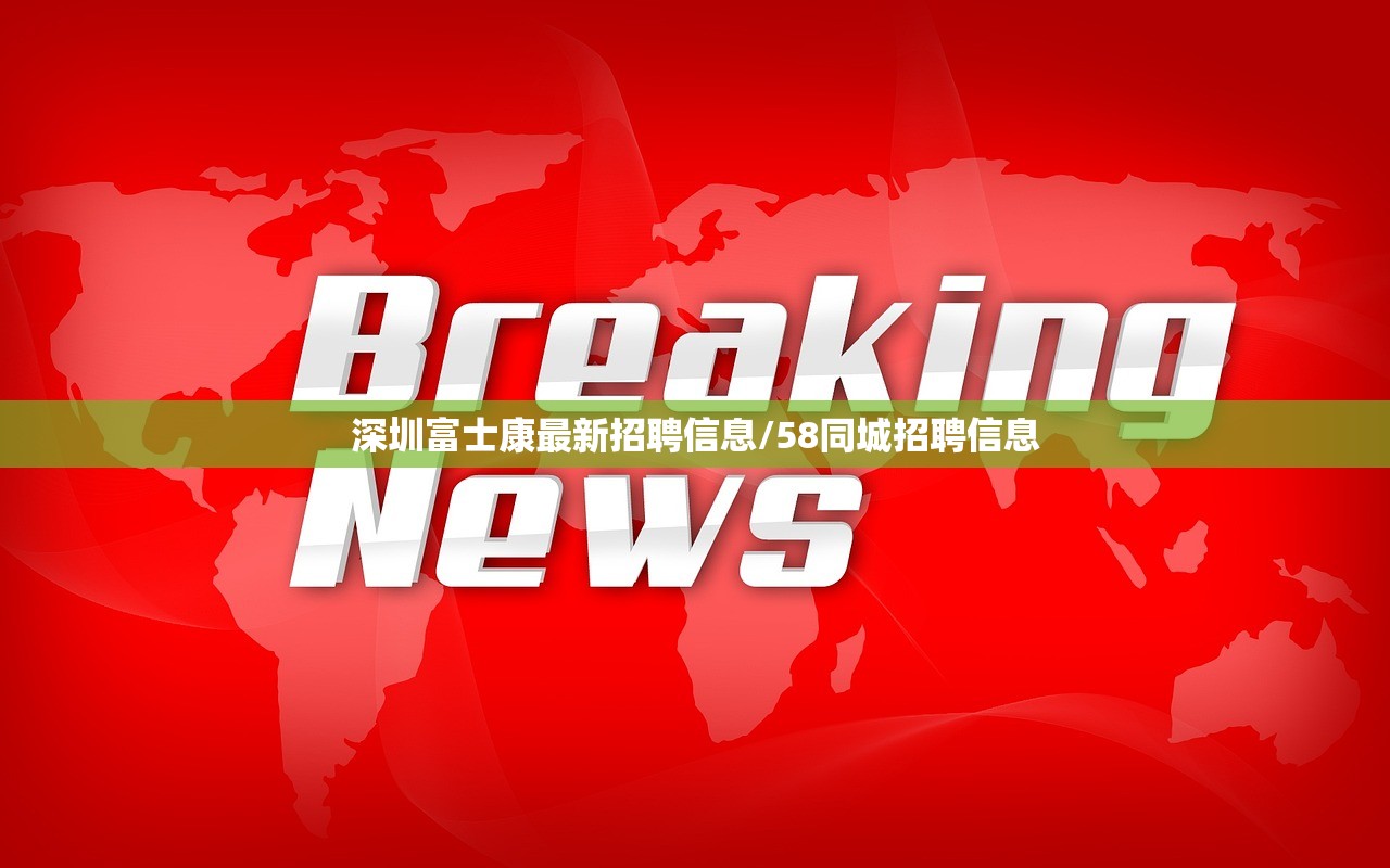 深圳富士康最新招聘信息/58同城招聘信息