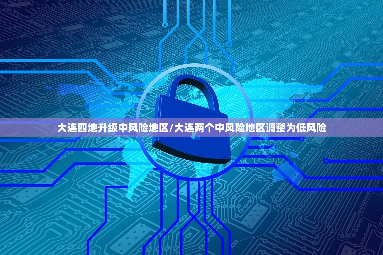 大连四地升级中风险地区/大连两个中风险地区调整为低风险 大连四地升级中风险地区/大连两个中风险地区调整为低风险