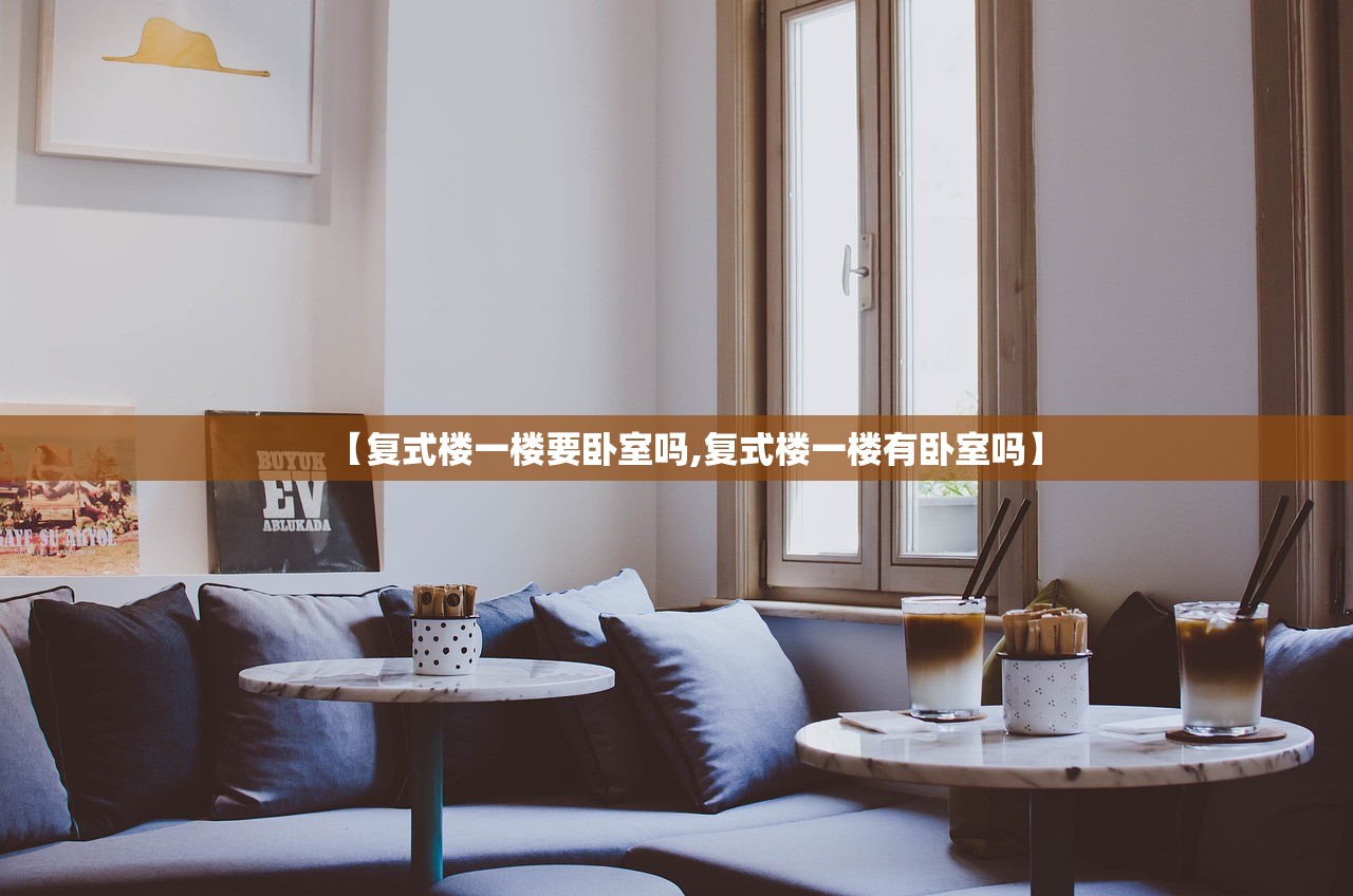 【复式楼一楼要卧室吗,复式楼一楼有卧室吗】 【复式楼一楼要卧室吗,复式楼一楼有卧室吗】