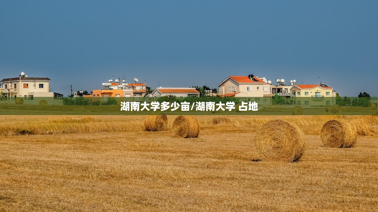 湖南大学多少亩/湖南大学 占地 湖南大学多少亩/湖南大学 占地