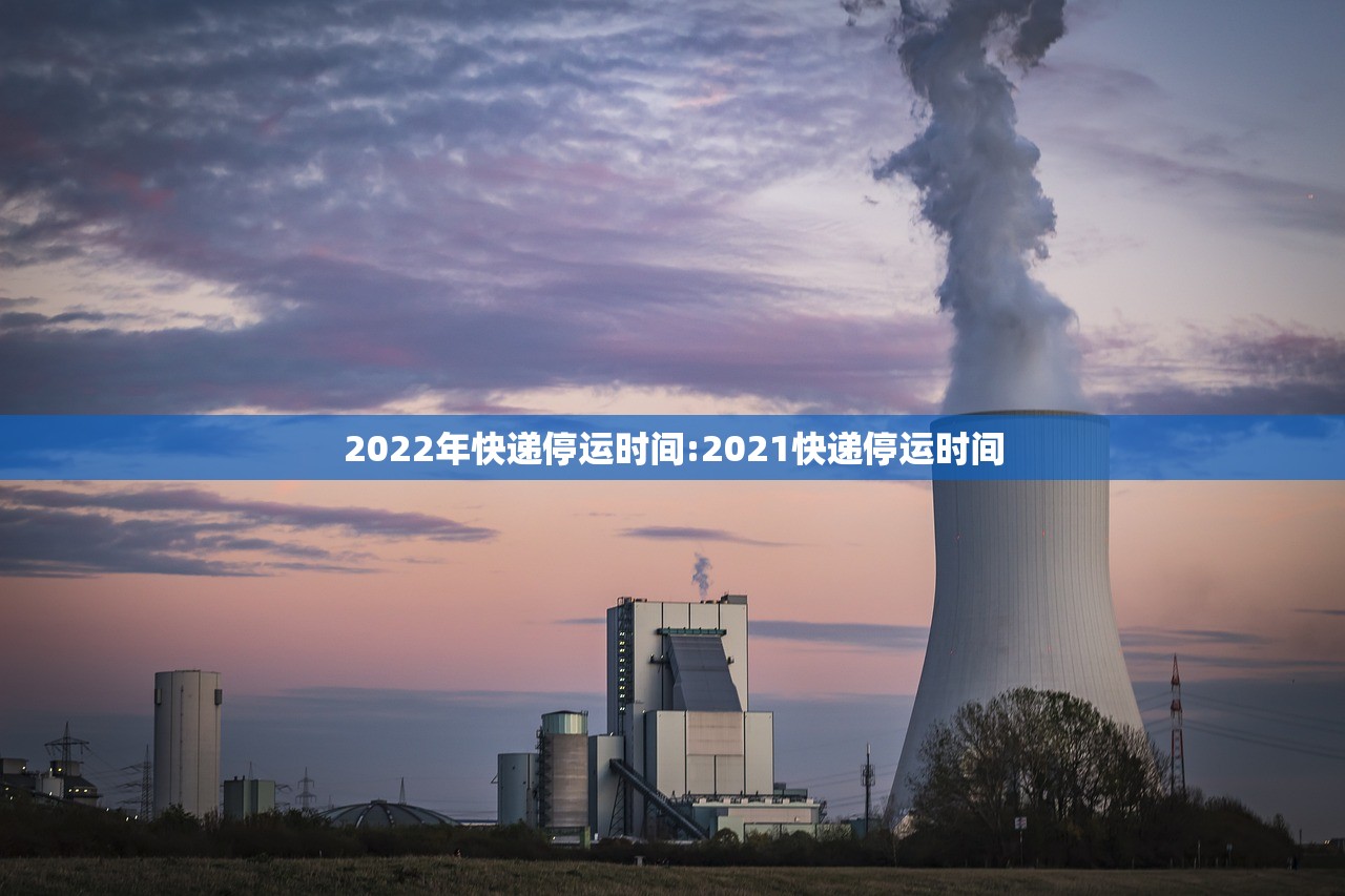 2022年快递停运时间:2021快递停运时间