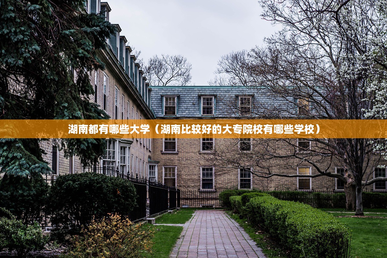 湖南都有哪些大学(湖南比较好的大专院校有哪些学校) 湖南都有哪些大学(湖南比较好的大专院校有哪些学校)