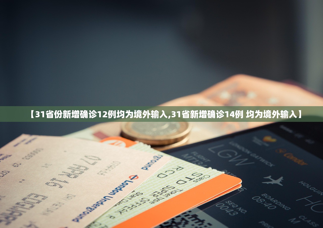 【31省份新增确诊12例均为境外输入,31省新增确诊14例 均为境外输入】 【31省份新增确诊12例均为境外输入,31省新增确诊14例 均为境外输入】