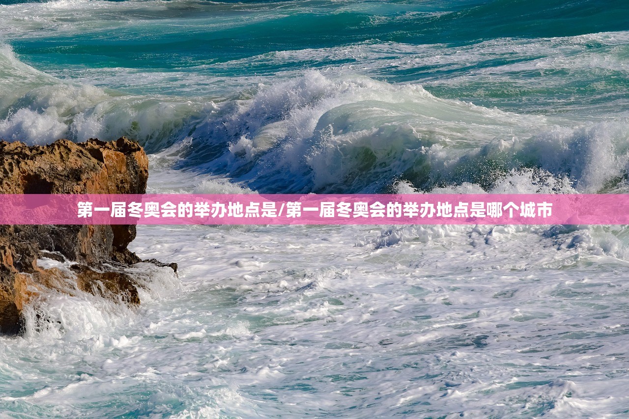 第一届冬奥会的举办地点是/第一届冬奥会的举办地点是哪个城市