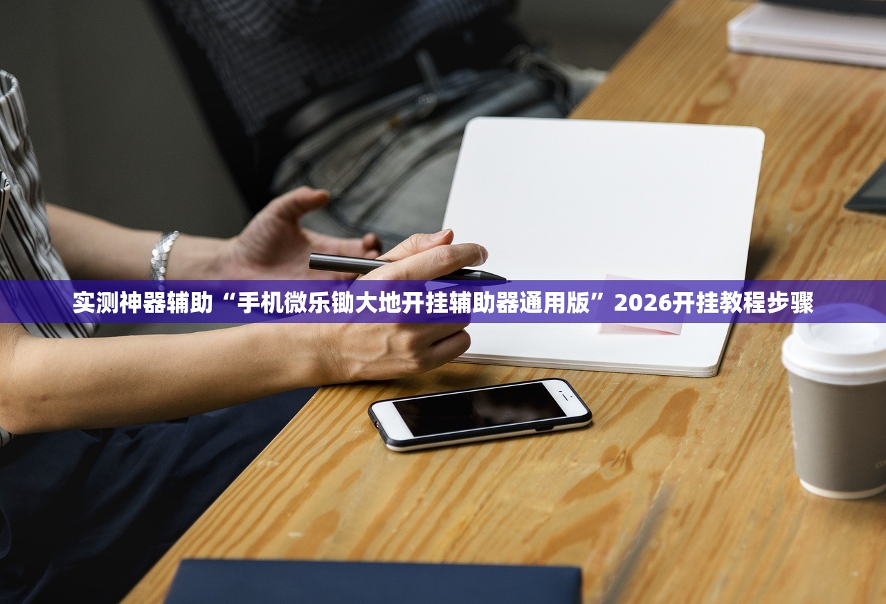 实测神器辅助“手机微乐锄大地开挂辅助器通用版”2026开挂教程步骤