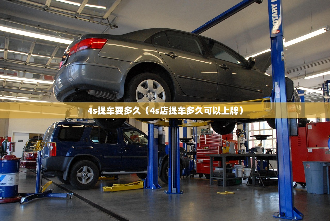 4s提车要多久（4s店提车多久可以上牌）