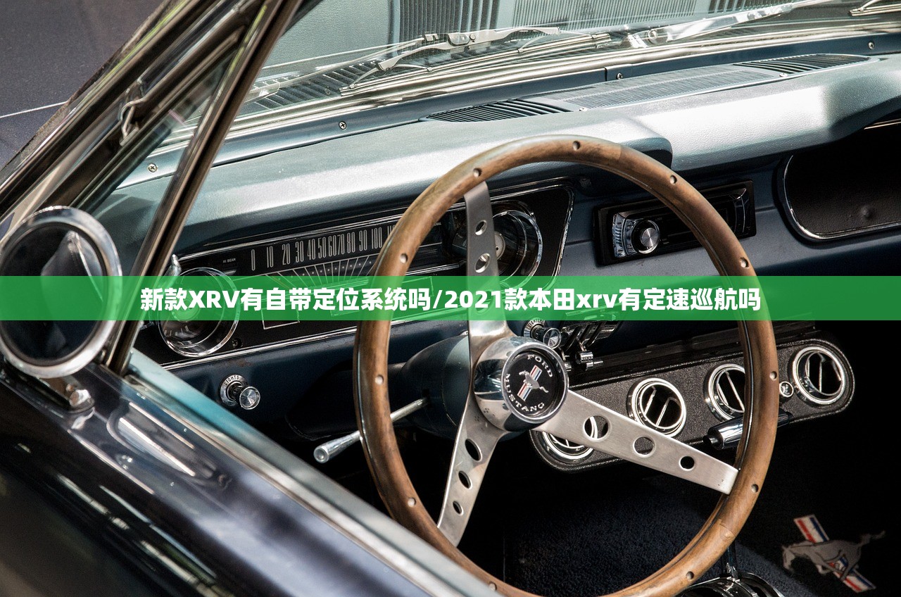 新款XRV有自带定位系统吗/2021款本田xrv有定速巡航吗 新款XRV有自带定位系统吗/2021款本田xrv有定速巡航吗