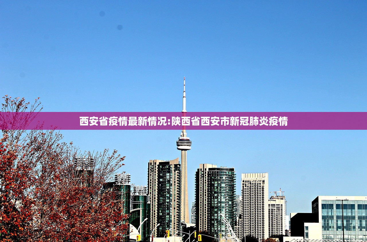 西安省疫情最新情况:陕西省西安市新冠肺炎疫情